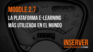 MOODLE 2.7
Laplataforma e-learning
Más utilizada en el mundo
NOSOMOSOTRA EmpresaDEE-LEARNING
INSERVER
 