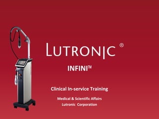 INFINITM
Clinical In-service Training
Medical & Scientific Affairs
Lutronic Corporation

 