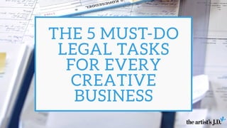 THE 5 MUST-DO
LEGAL TASKS
FOR EVERY
CREATIVE
BUSINESS
 