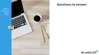 What to
put in your
Privacy
Policy
2
Questions to answer:
 