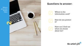 What to
put in your
Privacy
Policy
2
How do you protect
it?
Where is the
information used?
How can I find out
what you know
about me?
Questions to answer:
 
