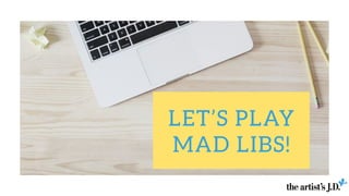 LET’S PLAY
MAD LIBS!
 