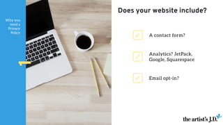 Why you
need a
Privacy
Policy
1
Analytics? JetPack,
Google, Squarespace
A contact form?
Email opt-in?
Does your website include?
 