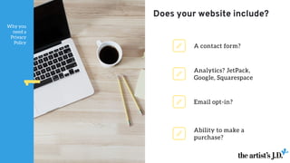 Why you
need a
Privacy
Policy
1
Analytics? JetPack,
Google, Squarespace
Ability to make a
purchase?
A contact form?
Email opt-in?
Does your website include?
 