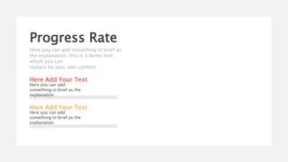 Here Add Your Text
Here you can add
something in brief as the
explanation
Progress Rate
Here Add Your Text
Here you can add
something in brief as the
explanation
Here you can add something in brief as
the explanation, this is a demo text
which you can
replace by your own content
 