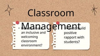 • How to build
positive
rapport with
students?
Classroom
Management
• How to create
an inclusive and
welcoming
classroom
environment?
 