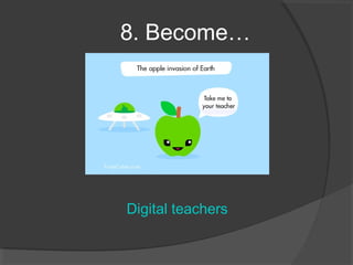 8. Become…




Digital teachers
 