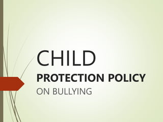 CHILD
PROTECTION POLICY
ON BULLYING
 