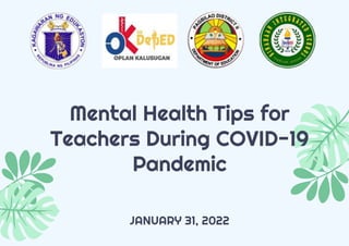 Mental Health Tips for
Teachers During COVID-19
Pandemic
JANUARY 31, 2022
 