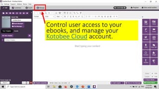 Control user access to your
ebooks, and manage your
Kotobee Cloud account.