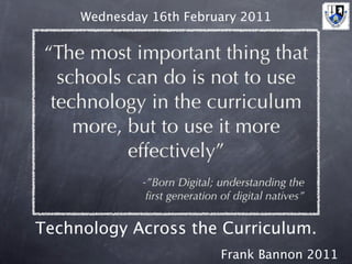 Wednesday 16th February 2011




Technology Across the Curriculum.
                         Frank Bannon 2011
 