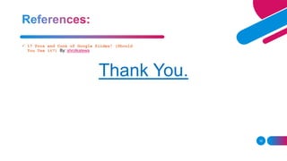 Thank You.
16
 17 Pros and Cons of Google Slides! (Should
You Use it?) By: shrotkatewa
 