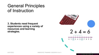 General Principles
of Instruction
3. Students need frequent
experiences using a variety of
resources and learning
strategies.
02/07/2023 INSERVICE TRAINING- SESSION 10-A-11 8
This Photo by Unknown Author is licensed under CC BY-NC-ND
 