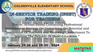 Theme: “School-Based Continuing Professional
Development Strategy On Unleashing the Potential and
Competence Of Teachers and Renewing Commitment To
Improve The Delivery Of Basic Education ”
January 24-26 and 29-30 , 2024
 