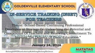 Theme: “School-Based Continuing Professional
Development Strategy On Unleashing the Potential and
Competence Of Teachers and Renewing Commitment To
Improve The Delivery Of Basic Education ”
January 24, 2024
 