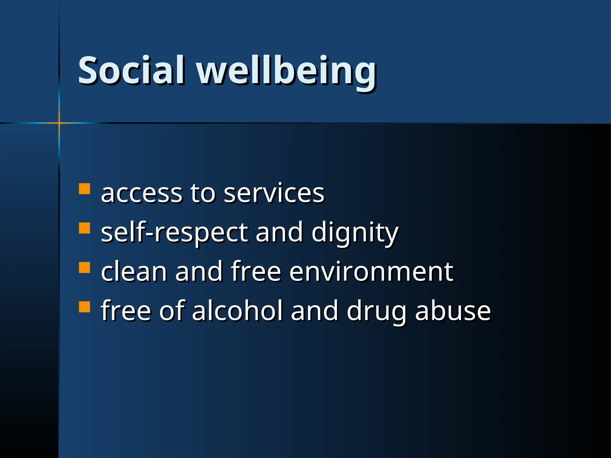 Social wellbeing
Social wellbeing
 access to services
access to services
 self-respect and dignity
self-respect and dignity
 clean and free environment
clean and free environment
 free of alcohol and drug abuse
free of alcohol and drug abuse
 