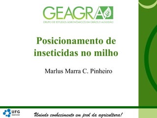 Unindo conhecimento em prol da agricultura!
Posicionamento de
inseticidas no milho
Marlus Marra C. Pinheiro
 