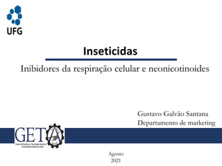 Inseticidas
Inibidores da respiração celular e neonicotinoides
Agosto
2021
Gustavo Galvão Santana
Departamento de marketing
 