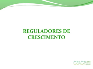 REGULADORES DE
CRESCIMENTO
 