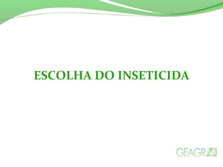 ESCOLHA DO INSETICIDA
 