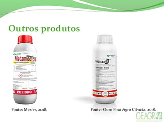 Outros produtos
Fonte: Mezfer, 2018. Fonte: Ouro Fino Agro Ciência, 2018.
 