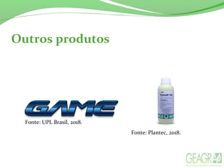 Outros produtos
Fonte: UPL Brasil, 2018.
Fonte: Plantec, 2018.
 