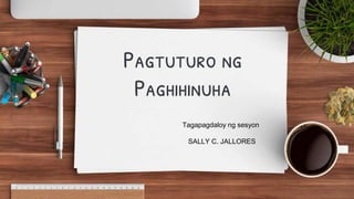 Pagtuturo ng
Paghihinuha
Tagapagdaloy ng sesyon
SALLY C. JALLORES
 
