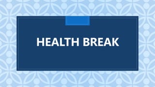 C
HEALTH BREAK
 