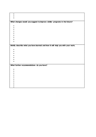 


What changes would you suggest to improve similar programs in the future?









Briefly describe what you have learned and how it will help you with your work.







What further recommendations do you have?










 