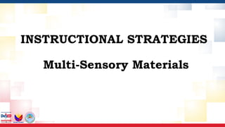 INSTRUCTIONAL STRATEGIES
Multi-Sensory Materials
 