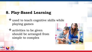  used to teach cognitive skills while
playing games
8. Play-Based Learning
 activities to be given
should be arranged from
simple to complex
 