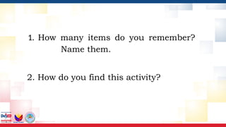 1. How many items do you remember?
Name them.
2. How do you find this activity?
 