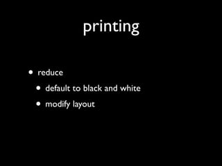 printing

• reduce
 • default to black and white
 • modify layout
 