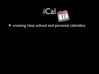 iCal
• creating class, school and personal calendars
 