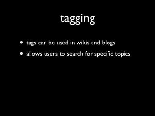 tagging
• tags can be used in wikis and blogs
• allows users to search for speciﬁc topics
 