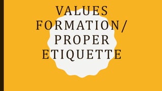 VALUES
FORMATION/
PROPER
ETIQUETTE
 