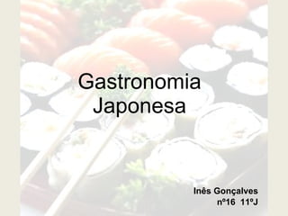 Gastronomia Japonesa Inês Gonçalves nº16  11ºJ 