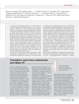 тема номера



Одна из задач ИТ-директора — «навести мосты» между ИТ- и другими
подразделениями. С одной стороны — «презентовать» стратегию и
проекты ИТ для других отделов. С другой — научить ИТ-персонал быть
ближе к задачам бизнеса.




    с кандидатом становится понятно, что он не подходит       с менеджером по подбору персонала из отдела HR). Как
    для этой позиции. Например, потому, что он явно не        ИТ-директор компании GroupM я со всеми кандидатами
    сможет «вписаться» в уже существующую команду.            обязательно провожу финальные собеседования, пос-
    Обычно в ходе интервью я прошу кандидата при ответах      кольку это позволяет мне формировать общую команду
    на вопросы приводить конкретные примеры из практи-        и быть уверенным в каждом из ее «игроков». Из того, что
    ки. Также важно понять, готов ли и умеет ли кандидат      обычно спрашивает HR, мне нравится вопрос, которым
    быстро учиться новым технологиям; не пугают ли его        можно начинать интервью: «Пожалуйста, расскажите о
    рутинная работа, общение с пользователями; умеет ли       себе то, что с вашей точки зрения будет нам интересно
    он работать в стрессовых условиях; будет ли ему по-пре-   узнать». Могут оказаться полезными и такие вопросы
    жнему интересна эта работа через один-два года. С этой    из арсенала HR: «Какую работу и в каких компаниях
    целью можно задать следующие вопросы: «Расскажите         вы сейчас ищете?»; «Расскажите, пожалуйста, почему
    о своих личных достижениях, успехах или проектах»;        мы должны взять на эту вакансию именно вас»; «Кем вы
    «Какую самую значительную ошибку вы допустили на          видите себя в нашей компании через два-три года?».
    предыдущем месте работы и как ее исправляли?»; «Что       Рекомендательные письма с предыдущих мест работы
    именно вы делали, когда сломался сервер?»; «Что вы        дают больше уверенности в финальном кандидате на
    будете делать, если к вам обратился пользователь, а вы    вакансию. Не случайно в некоторых компаниях любой
    не знаете ответ на его вопрос?»; «Чем вы занимались в     кандидат должен представить как минимум две реко-
    течение вчерашнего рабочего дня?».                        мендации.
    На мой взгляд, при отборе новых сотрудников в ИТ-         HR-менеджер: Интересно, что Дмитрий, не являясь про-
    департамент лидирующая роль должна быть за ИТ-            фессионалом в проведении интервью, активно использу-
    менеджером/директором (конечно, во взаимодействии         ет метод «структурированного интервью» и требует



    Специфика подготовки управленцев
    для сферы ИT
                                                                                         Игорь Белявский,
    Готовить управленцев в сфере          мировоззрением. Предлагать им                  зам. директора школы
    ИT — значит способствовать раз-       нужно то, что им поможет систе-                ИT-менеджмента АНХ при
    витию личностей, которые затем        матизировать накопленный багаж                 Правительстве РФ
    смогут самостоятельно выступить       и обогатит их новыми идеями, на
    в качестве лидеров и органи-          очень высоком уровне и с учетом
    заторов. Для этого профессио-         конкретной специфики.                 менеджмента АНХ на сегодняшний
    нальный ИТ-менеджер должен            Мы верим, что учебные программы       день создала несколько фунда-
    уметь мыслить в масштабах и в         должны быть направлены не на          ментальных программ обучения в
    интересах всей компании — быть        отдельные дисциплины как таковые      этой области. К нам приходят уже
    и специалистом, и маркетологом,       (сдал и забыл). Главное — выстроить   состоявшиеся руководители — и мы
    и стратегом, обладать широким         учебный процесс и найти таких         можем только способствовать их
    кругозором и навыками. А глав-        профессионалов, которые будут         дальнейшему развитию. Поэтому
    ное — быть настоящим лидером.         способствовать гармоничному           мало привлечь ведущих консуль-
    Сложность вопросов все возраста-      развитию личностных и професси-       тантов, чтобы сделать программы
    ет. Не только ответить, но и пре-     ональных качеств. Многие компа-       более живыми и содержательными,
    творить решения в жизнь сможет        нии вынуждены сейчас отправлять       нужно еще обеспечить и солидную
    не просто управленец, но состо-       своих сотрудников учиться за          научную базу, а для этого нужны
    явшаяся личность. Такие люди          границу, поскольку в России серь-     тесные связи с академической сре-
    обладают хорошей подготовкой,         езное ИT-образование пока еще         дой — доступ к передовым разра-
    весомым опытом и собственным          только развивается. Школа ИT-         боткам научных школ.


                                                                                          #1 intelligent enterprise
                                                                                               январь2007iemag.ru     25
 