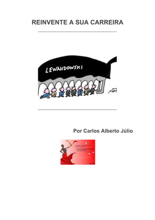 REINVENTE A SUA CARREIRA




          Por Carlos Alberto Júlio
 