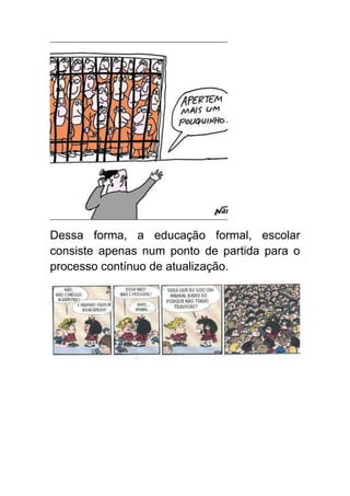 Dessa forma, a educação formal, escolar
consiste apenas num ponto de partida para o
processo contínuo de atualização.
 