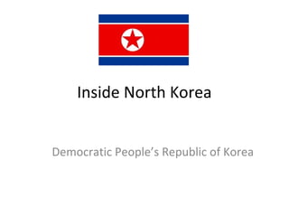 Inside North Korea
Democratic People’s Republic of Korea
 