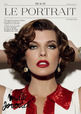 Beauté



Le portrait
L’Oréal                                         thursday, may 19 th − 5




                                                photo sean & seng
“Un rouge de star, dense et luxueux,
pour mettre en valeur tout
le glamour de sa personne.”
“A thick, lavish red, worthy
of a star, to highlight
the glamour she radiates
throughout from within. ”




   i�a 
 M  
  
Jov�v�ch
 