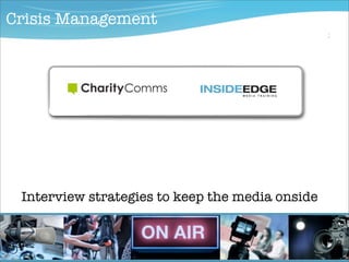 Media Training for Experts
Interview strategies to keep the media onside
Crisis Management
 