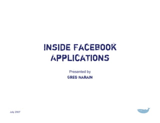 Inside Facebook
              Applications
                 Presented by
                Greg Narain




July 2007