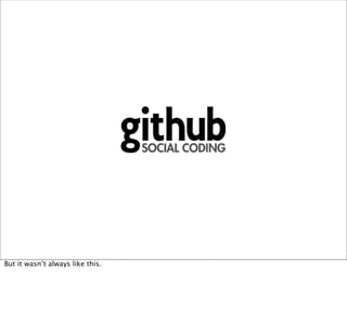 But it wasn’t always like this.
 