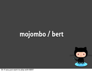 mojombo / bert



Or if you just want to play with BERT
 