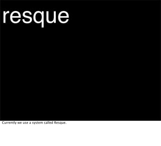 resque



Currently we use a system called Resque.
 