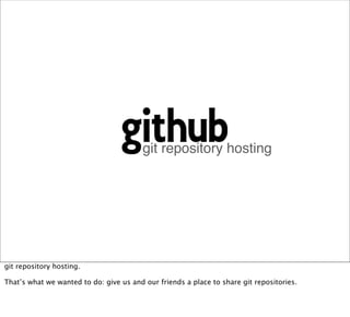 git repository hosting




git repository hosting.

That’s what we wanted to do: give us and our friends a place to share git repositories.
 