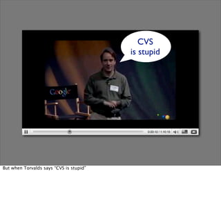CVS
                                         is stupid




But when Torvalds says “CVS is stupid”
 