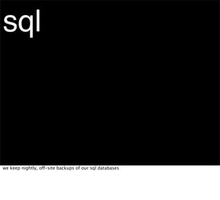 sql



we keep nightly, off-site backups of our sql databases
 
